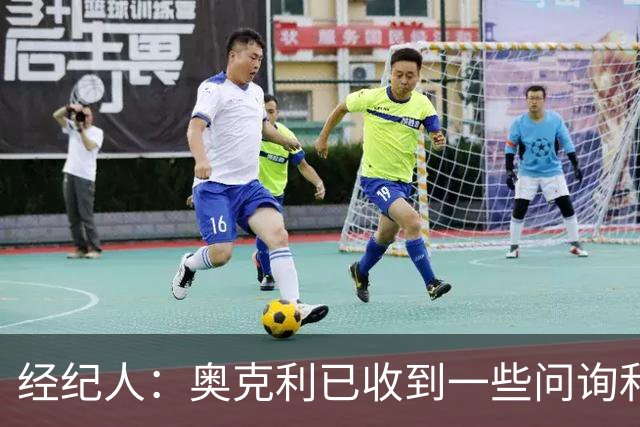 经纪人：奥克利已收到一些问询和正式报价，需要跟莱斯特城商量